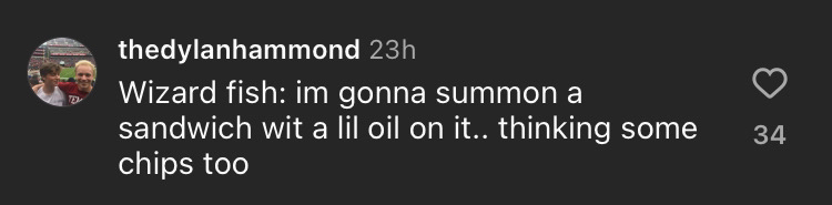instagram comment, captioned: wizard fish: i'm gonna summon a sandwich with a little oil on it.. thinking some chips too