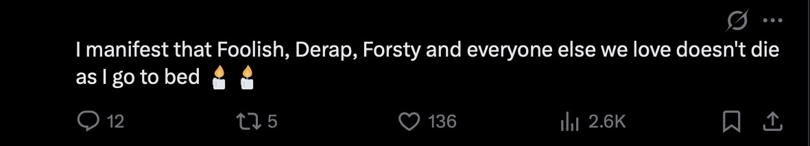 twitter post - 'i manifest that foolish, derap, fortsy and everyone else we love doesn't die as i go to bed'