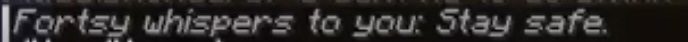 minecraft chat message, fortsy whispers to you: 'stay safe'