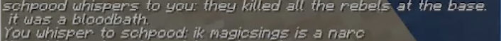 minecraft chat - schpood whispers to you: 'they killed all the revels at the base. it was a bloodbath' - you shisper to schpood: 'ik magicsings is a narc'
