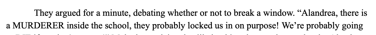 google docs screenshot, reading: 'They argued for a minute, debating whether or not to break a window. “Alandrea, there is a MURDERER inside the school, they probably locked us in on purpose!'